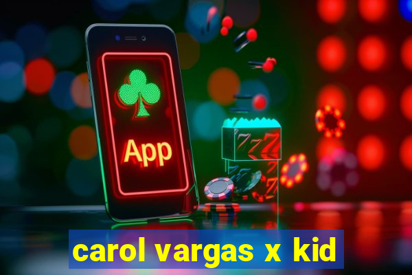 carol vargas x kid